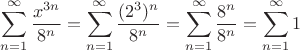 $$ \sum\limits_{n=1}^{\infty }\frac{ x^{3n} }{ 8^n }=\sum\limits_{n=1}^{\infty }\frac{ (2^3)^n}{ 8^n }=\sum\limits_{n=1}^{\infty }\frac{ 8^{n}}{ 8^n }=\sum_{n=1}^{\infty}1$$