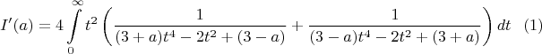 $$I'(a)=4\int \limits _0^{\infty }t^2\left (\dfrac 1{(3+a)t^4-2t^2+(3-a)}+\dfrac 1{(3-a)t^4-2t^2+(3+a)}\right )dt\eqno (1)$$