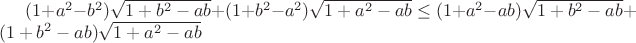 $(1+a^2-b^2)\sqrt{1+b^2-ab}+(1+b^2-a^2)\sqrt{1+a^2-ab} \le (1+a^2-ab)\sqrt{1+b^2-ab}+(1+b^2-ab)\sqrt{1+a^2-ab}$