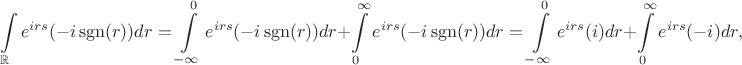 $$\int\limits_{\mathbb{R}} e^{irs} (-i \,{\rm sgn}(r) ) dr  =\int\limits_{-\infty}^0 e^{irs} (-i\, {\rm sgn}(r) ) dr + \int\limits_0^\infty  e^{irs} (-i\, {\rm sgn}(r) ) dr= \int\limits_{-\infty}^0 e^{irs} (i) dr+\int\limits_0^\infty  e^{irs} (-i) dr,$$