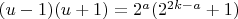 $(u-1)(u+1)=2^a(2^{2k-a}+1)$