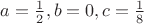 $a=\frac{1}{2},b=0,c=\frac{1}{8}$
