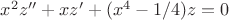 $x^2z'' + xz' +(x^4-1/4)z=0$