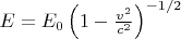 $E=E_0\left(1-\frac{v^2}{c^2}\right)^{-1/2}$