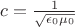 $c = \frac{1}{\sqrt{\epsilon_0 \mu_0}}$