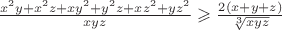 $\frac{x^2y+x^2z+xy^2+y^2z+xz^2+yz^2}{xyz}\geqslant\frac{2(x+y+z)}{\sqrt[3]{xyz}}$