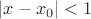 $|x - x_0| < 1$ $|x - x_0| < 1$
