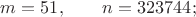 $m=51,\qquad n=323744;$