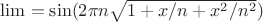 $\lim = \sin({2 \pi n\sqrt{1+x/n+x^2/n^2}})$