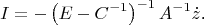 $$I=-\left(E-C^{-1}\right)^{-1}A^{-1}\dot z\text{.}$$