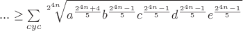 $...\ge  \sum\limits_{cyc}\sqrt[2^{4n}]{a^{\frac{2^{4n}+4}{5}}b^{\frac{2^{4n}-1}{5}}c^{\frac{2^{4n}-1}{5}}d^{\frac{2^{4n}-1}{5}}e^{\frac{2^{4n}-1}{5}}}$