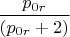 $\dfrac {p_{0r}}{(p_{0r}+2)}$
