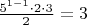 $\frac{5^{1-1} \cdot 2 \cdot 3}{2} = 3$