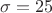 $\sigma=25$