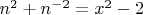 $\[
n^2  + n^{ - 2}  = x^2  - 2
\]
$