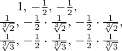 $\begin{multiline}1,\,-{1\over2},\,-{1\over2},\\
{1\over\sqrt[3]{2}},\,-{1\over2}\cdot{1\over\sqrt[3]{2}},\,-{1\over2}\cdot{1\over\sqrt[3]{2}}, \\
{1\over\sqrt[3]{3}},\,-{1\over2}\cdot{1\over\sqrt[3]{3}},\,-{1\over2}\cdot{1\over\sqrt[3]{3}} \\ 
\end{multiline}$