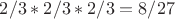 $2/3*2/3*2/3=8/27$