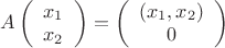 $A \left( \begin{array}{cc} x_1 \\ 
x_2 \end{array} \right) = \left( \begin{array}{cc} (x_1,x_2) \\ 
0 \end{array} \right)$