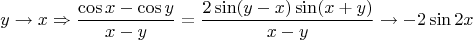 \[y \to x \Rightarrow \frac{{\cos x - \cos y}}{{x - y}} = \frac{{2\sin (y - x)\sin (x + y)}}{{x - y}} \to  - 2\sin 2x\]