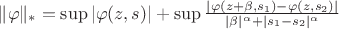 \| \varphi \|_* = \sup | \varphi(z,s) | + \sup \frac{|\varphi(z+\beta,s_1) - \varphi(z,s_2)|}{|\beta|^\alpha+|s_1-s_2|^\alpha}
