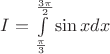 $ I = \int\limits_\frac{\pi}{3}^\frac{3\pi}{2}\sin xdx $