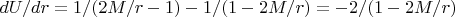 $dU/dr = 1/(2M/r-1) - 1/(1-2M/r)=-2/(1-2M/r)$