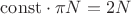 $\mathrm{const} \cdot \pi N=2N$