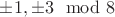 $\pm1 , \pm3 \mod 8$