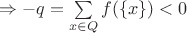 $\Rightarrow -q=\sum\limits_{x\in Q}f(\{x\})<0$