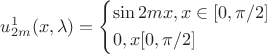 $\[u_{2m}^1(x,\lambda ) = \left\{ \begin{gathered}
  \sin 2mx,x \in [0,\pi /2] \hfill \\
  0,x[0,\pi /2] \hfill \\
\end{gathered}  \right.\]$