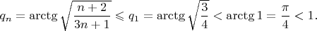 $q_n=\arctg\sqrt{\dfrac{n+2}{3n+1}}\leqslant q_1=\arctg\sqrt{\dfrac{3}{4}}<\arctg 1=\dfrac\pi 4<1. $