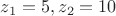 $z_1=5, z_2=10$