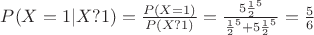 $P(X=1|X?1)= \frac {P(X=1)}{P(X?1)} = \frac {5 {\frac12^5}}{{\frac12^5} +5{\frac12^5}}= \frac56$