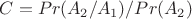 $C=Pr(A_2/A_1)/Pr(A_2)$