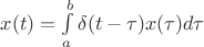 $x(t)=\int\limits_{a}^{b} \delta (t- \tau ) x( \tau) d \tau $