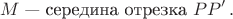 $$ M \text{ &mdash; середина отрезка } PP'\,. $$