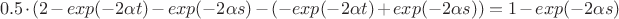 $$0.5\cdot(2-exp(-2\alpha t)-exp(-2\alpha s)-(-exp(-2\alpha t)+exp(-2\alpha s) )=
1-exp(-2\alpha s)$$