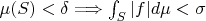 $\mu(S)<\delta\Longrightarrow\int_S|f|d\mu<\sigma$