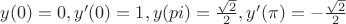 $y(0)=0,y'(0)=1,y(pi)=\frac {\sqrt{2}} 2,y'(\pi)=-\frac {\sqrt{2}} 2$