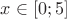$x \in \left[ {0;5} \right]$