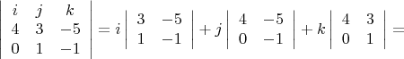 $\left| \begin{array}{ccc}i&j&k\\4&3&-5\\0&1&-1\\\end{array} \right | = i \left| \begin{array}{cc}3&-5\\1&-1\\\end{array} \right | + j \left| \begin{array}{cc}4&-5\\0&-1\\\end{array} \right | + k \left| \begin{array}{cc}4&3\\0&1\\\end{array} \right | = $