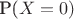 P($X=0)