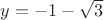 $y=-1-\sqrt{3}$