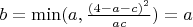 $b=\min (a, \frac {(4-a-c)^2} {ac})=a$