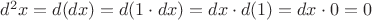 $d^2x = d(dx) = d(1 \cdot dx) = dx \cdot d(1) = dx \cdot 0 = 0$