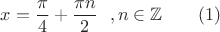 $$x = \frac \pi 4 + \frac {\pi n}{2}~~, n \in \mathbb Z ~~~~~~(1)$$