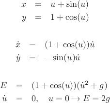 \begin{eqnarray*}
x&=&u+\sin(u)\\
y&=&1+\cos(u)
\end{eqnarray*}
\begin{eqnarray*}
\dot{x}&=&(1+\cos(u))\dot{u}\\
\dot{y}&=&-\sin(u)\dot{u}
\end{eqnarray*}
\begin{eqnarray*}
E&=&(1+\cos(u))(\dot{u}^2+g)\\
\dot{u}&=&0,\quad u=0\to E=2g
\end{eqnarray*}