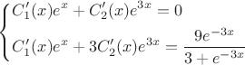 \[
\left\{ \begin{gathered}
  C_1 '(x)e^x  + C_2 '(x)e^{3x}  = 0 \hfill \\
  C_1 '(x)e^x  + 3C_2 '(x)e^{3x}  = \frac{{9e^{ - 3x} }}
{{3 + e^{ - 3x} }} \hfill \\ 
\end{gathered}  \right.
\]