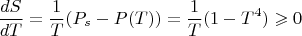 $$\frac {dS}{dT}=\frac {1}{T}(P_s-P(T))=\frac {1}{T}(1-T^4)\geqslant 0$$