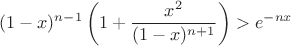$$ (1-x)^{n-1}\left(1 + \frac{x^2}{(1-x)^{n+1}}\right) > e^{-nx}$$ $$ (1-x)^{n-1}\left(1 + \frac{x^2}{(1-x)^{n+1}}\right) > e^{-nx}$$